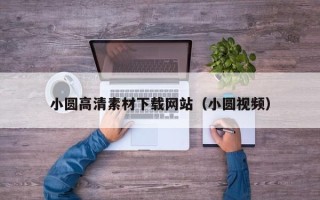 萍乡小圆高清素材下载网站（小圆视频）