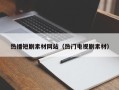 萍乡热播短剧素材网站（热门电视剧素材）