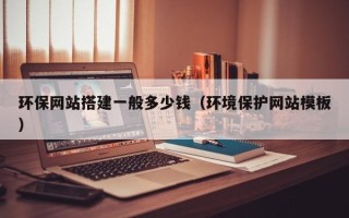 萍乡环保网站搭建一般多少钱（环境保护网站模板）