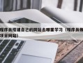萍乡程序员搭建自己的网站去哪里学习（程序员做项目网站）
